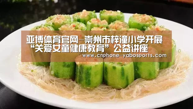 亚博体育官网-崇州市梓潼小学开展“关爱女童健康教育”公益讲座(图1) 亚博体育